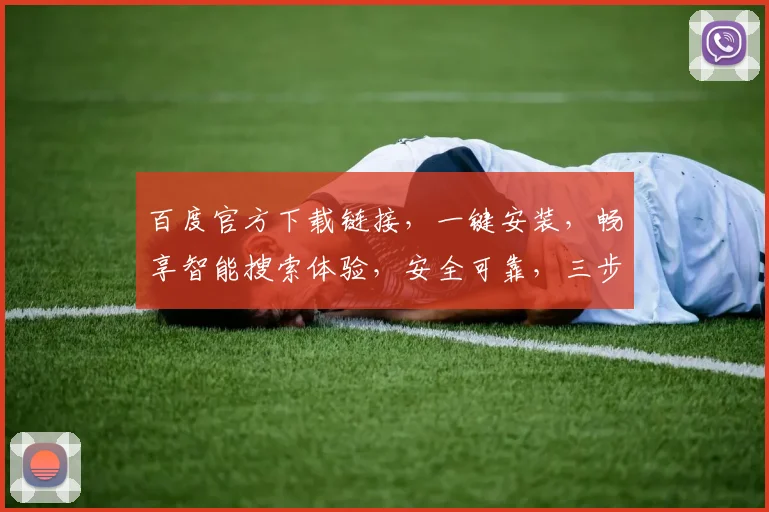 百度官方下载链接,一键安装,畅享智能搜索体验,安全可靠,三步即可完成,不容错过